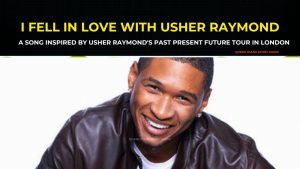 I Fell In Love With Usher: A Song Inspired by Usher Raymond’s Past Present Future Tour In London.