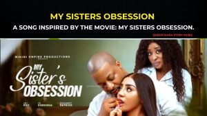 MY SISTERS OBSESSION: A Song Inspired By The Movie: MY SISTERS OBSESSION- INI EDO, IK OGBONNA EVANNY