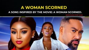 A WOMAN SCORNED: Song Inspired By The Movie A WOMAN SCORNED MERCY JOHNSON REGINA DANIELS MAJID MICHEAL